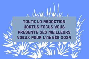 TOUTE LA RÉDACTION HORTUS FOCUS VOUS PRÉSENTE SES MEILLEURS VOEUX POUR L’ANNÉE 2024