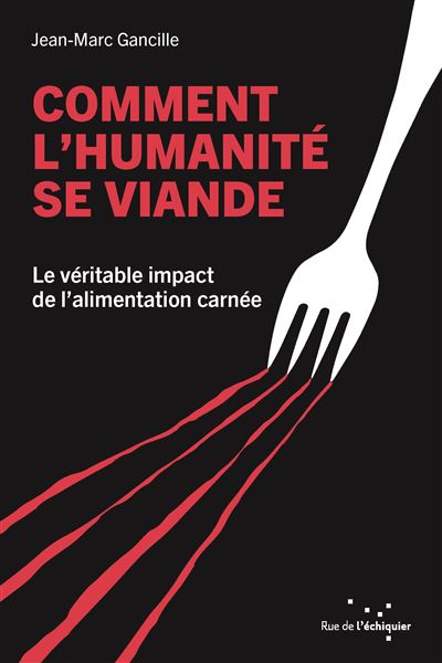 Comment l'humanité se viande - Le véritable impact de l'alimentation carnée La Biblio : Comment l'humanité se viande