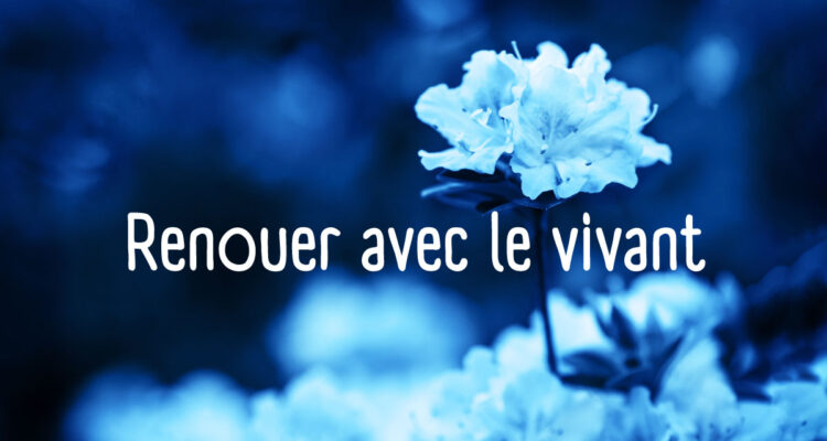 Renouer avec le vivant